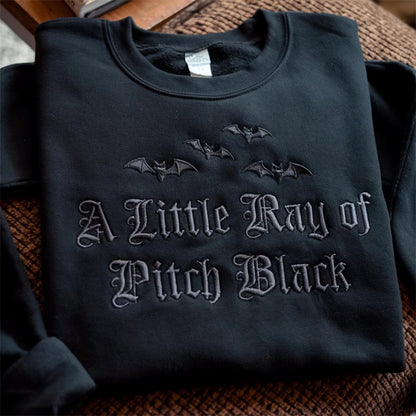 Embroidered A Little ray of Pitch Black Sweatshirt Sarcasm shirt
